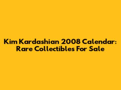 Kim Kardashian 2008 Calendar: Rare Collectibles For Sale