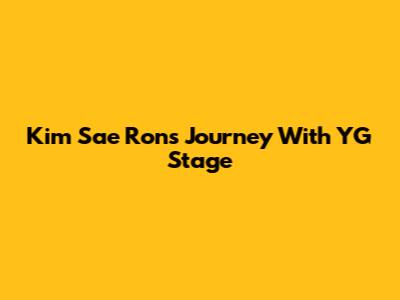 Kim Sae Ron's Journey With YG Stage