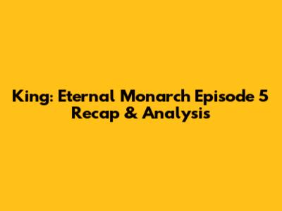 King: Eternal Monarch Episode 5 Recap & Analysis
