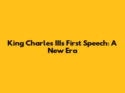 King Charles III's First Speech: A New Era