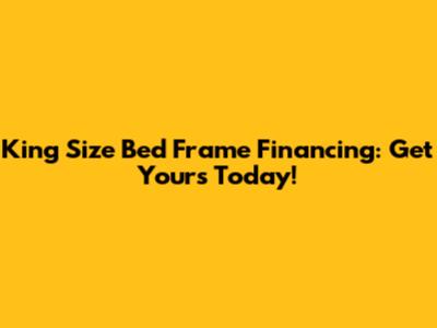 King Size Bed Frame Financing: Get Yours Today!
