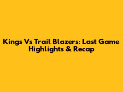 Kings Vs Trail Blazers: Last Game Highlights & Recap