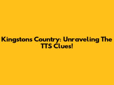 Kingston's Country: Unraveling The TTS Clues!