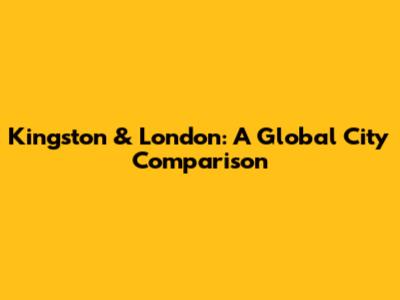 Kingston & London: A Global City Comparison