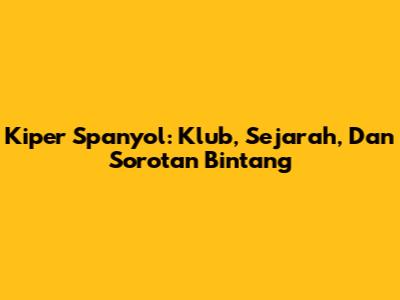 Kiper Spanyol: Klub, Sejarah, Dan Sorotan Bintang