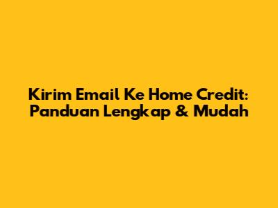 Kirim Email Ke Home Credit: Panduan Lengkap & Mudah