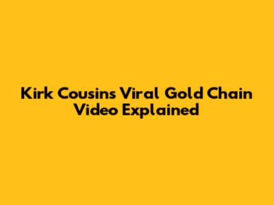 Kirk Cousins' Viral Gold Chain Video Explained
