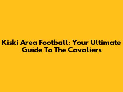 Kiski Area Football: Your Ultimate Guide To The Cavaliers