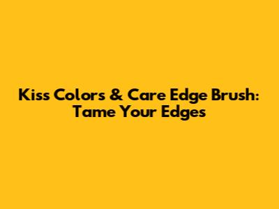 Kiss Colors & Care Edge Brush: Tame Your Edges