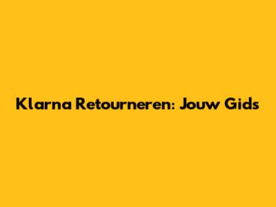 Klarna Retourneren: Jouw Gids