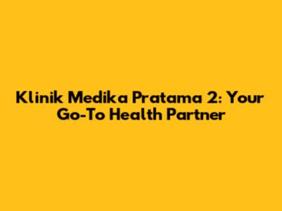 Klinik Medika Pratama 2: Your Go-To Health Partner