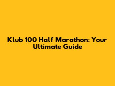 Klub 100 Half Marathon: Your Ultimate Guide