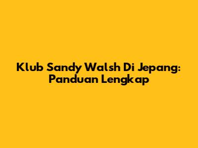 Klub Sandy Walsh Di Jepang: Panduan Lengkap