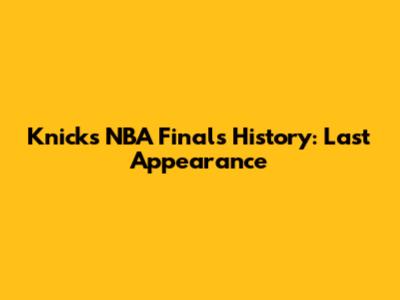 Knicks NBA Finals History: Last Appearance
