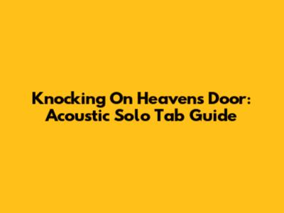 Knocking On Heaven's Door: Acoustic Solo Tab Guide