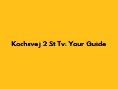 Kochsvej 2 St Tv: Your Guide