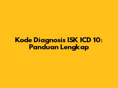 Kode Diagnosis ISK ICD 10: Panduan Lengkap