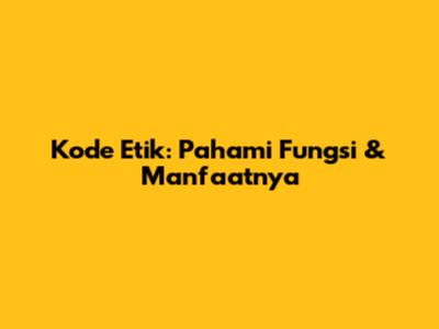 Kode Etik: Pahami Fungsi & Manfaatnya