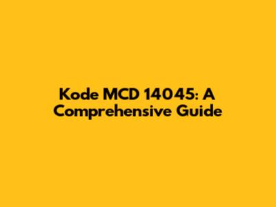 Kode MCD 14045: A Comprehensive Guide