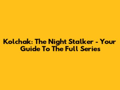 Kolchak: The Night Stalker - Your Guide To The Full Series