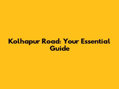 Kolhapur Road: Your Essential Guide