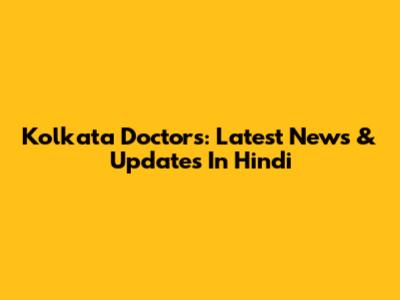 Kolkata Doctors: Latest News & Updates In Hindi