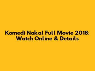 Komedi Nakal Full Movie 2018: Watch Online & Details