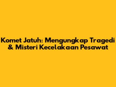 Komet Jatuh: Mengungkap Tragedi & Misteri Kecelakaan Pesawat