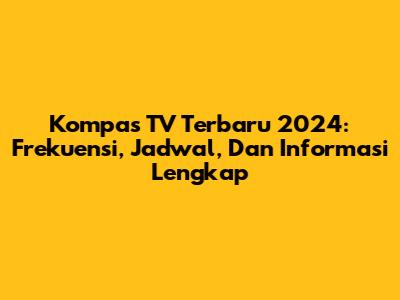 Kompas TV Terbaru 2024: Frekuensi, Jadwal, Dan Informasi Lengkap