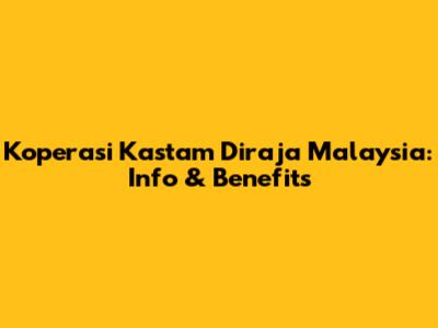Koperasi Kastam Diraja Malaysia: Info & Benefits