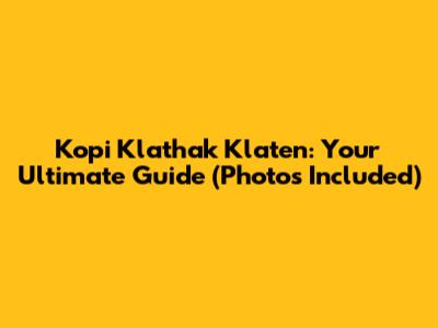 Kopi Klathak Klaten: Your Ultimate Guide (Photos Included)
