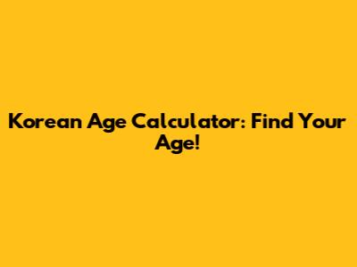 Korean Age Calculator: Find Your Age!