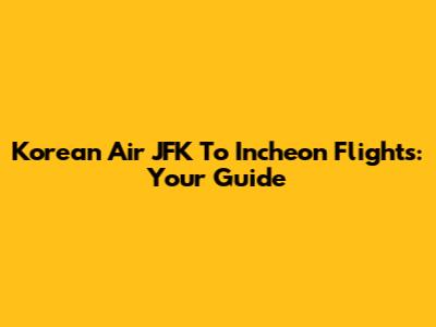 Korean Air JFK To Incheon Flights: Your Guide