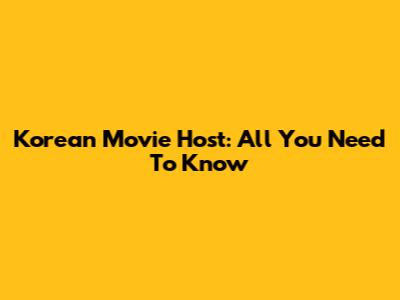 Korean Movie Host: All You Need To Know