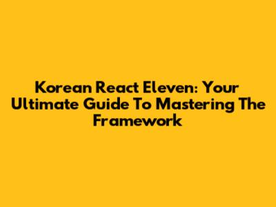 Korean React Eleven: Your Ultimate Guide To Mastering The Framework