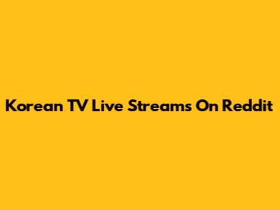 Korean TV Live Streams On Reddit