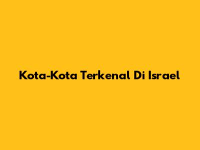Kota-Kota Terkenal Di Israel