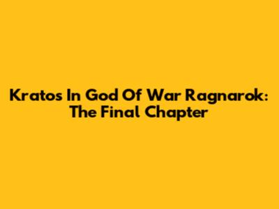 Kratos In God Of War Ragnarok: The Final Chapter