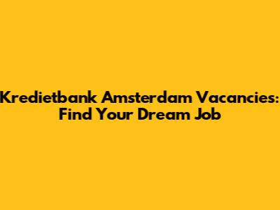 Kredietbank Amsterdam Vacancies: Find Your Dream Job