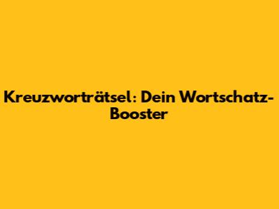 Kreuzworträtsel: Dein Wortschatz-Booster