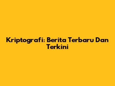 Kriptografi: Berita Terbaru Dan Terkini