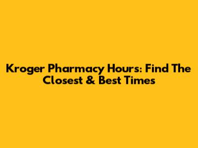 Kroger Pharmacy Hours: Find The Closest & Best Times