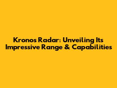 Kronos Radar: Unveiling Its Impressive Range & Capabilities