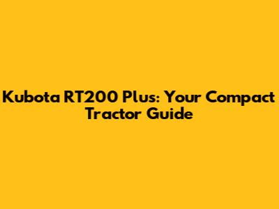Kubota RT200 Plus: Your Compact Tractor Guide