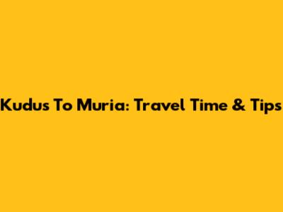 Kudus To Muria: Travel Time & Tips