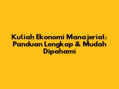Kuliah Ekonomi Manajerial: Panduan Lengkap & Mudah Dipahami
