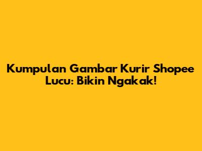 Kumpulan Gambar Kurir Shopee Lucu: Bikin Ngakak!