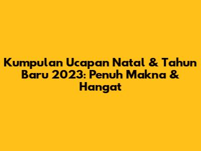 Kumpulan Ucapan Natal & Tahun Baru 2023: Penuh Makna & Hangat