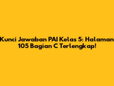 Kunci Jawaban PAI Kelas 5: Halaman 105 Bagian C Terlengkap!
