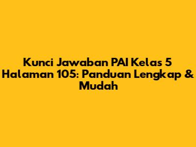 Kunci Jawaban PAI Kelas 5 Halaman 105: Panduan Lengkap & Mudah